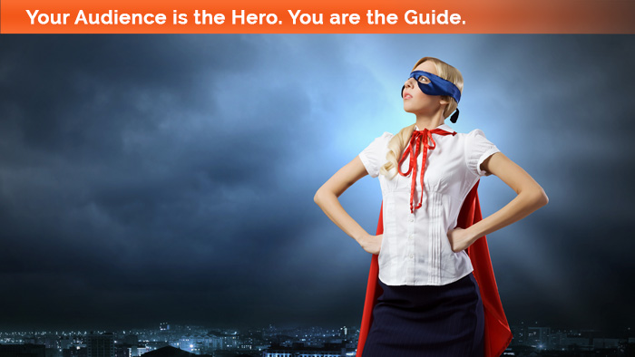Your audience is the hero.