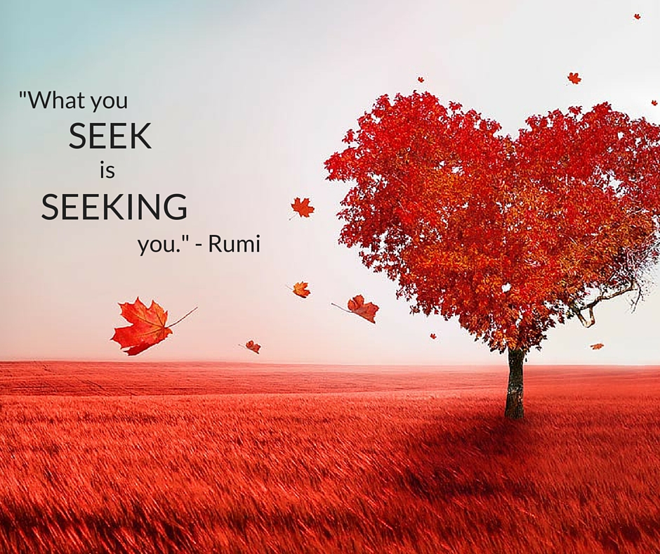 What you seek is seeking you