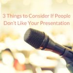 3 Things to Consider if People Don't Like Your Presentation