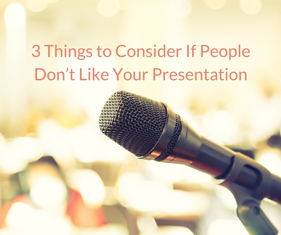 3 Things to Consider if People Don't Like Your Presentation