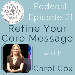 Interview with The Connected Yoga Teacher 21: Refine Your Core Message with Carol Cox