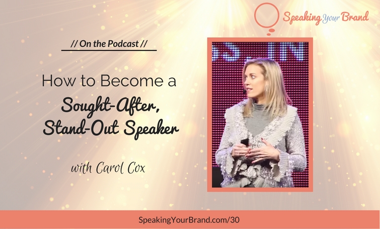 Podcast Ep. 30: How to Become a Sought-After, Stand-Out Speaker with Carol Cox