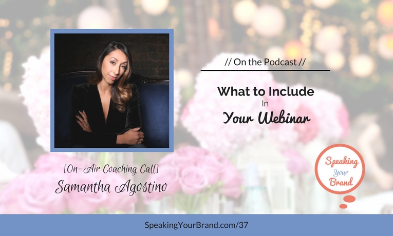 Podcast Ep. #37: [Coaching] What to Include In Your Webinar with Samantha Agostino