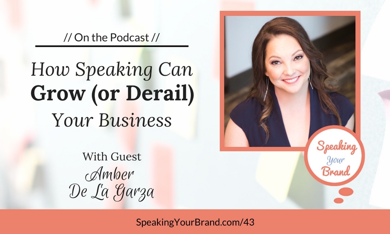 Podcast Ep. #43: How Speaking Can Grow (or Derail) Your Business with Amber De La Garza