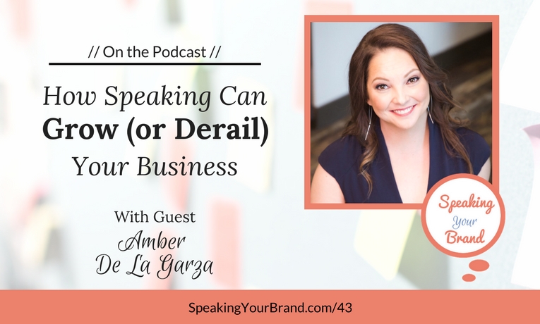 Podcast Ep. #43: How Speaking Can Grow (or Derail) Your Business with Amber De La Garza