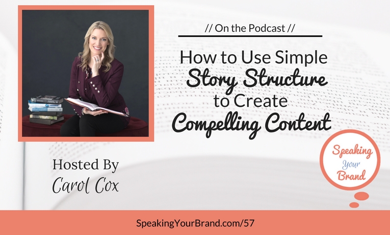 How to Use Simple Story Structure to Create Compelling Content with Carol Cox Podcast Ep. #57