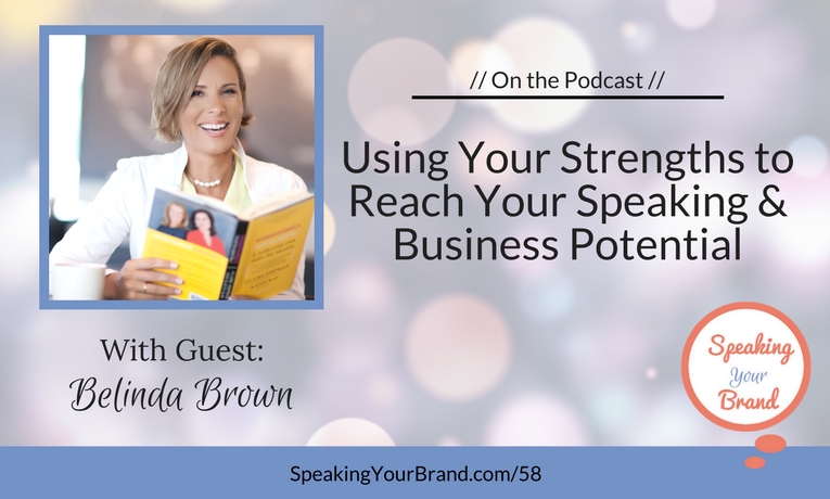 Using Your Strengths to Reach Your Speaking & Business Potential with Belinda Brown Podcast Ep. #58