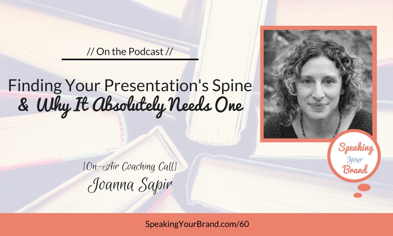 [Coaching] Finding Your Presentation&#039;s Spine &amp; Why It Absolutely Needs One with Joanna Sapir: Podcast Ep. #60