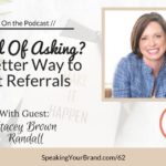Tired of Asking? A Better Way to Get Referrals with Stacey Brown Randall: Podcast Ep. #62