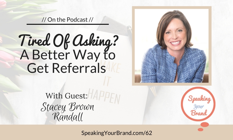 Tired of Asking? A Better Way to Get Referrals with Stacey Brown Randall: Podcast Ep. #62