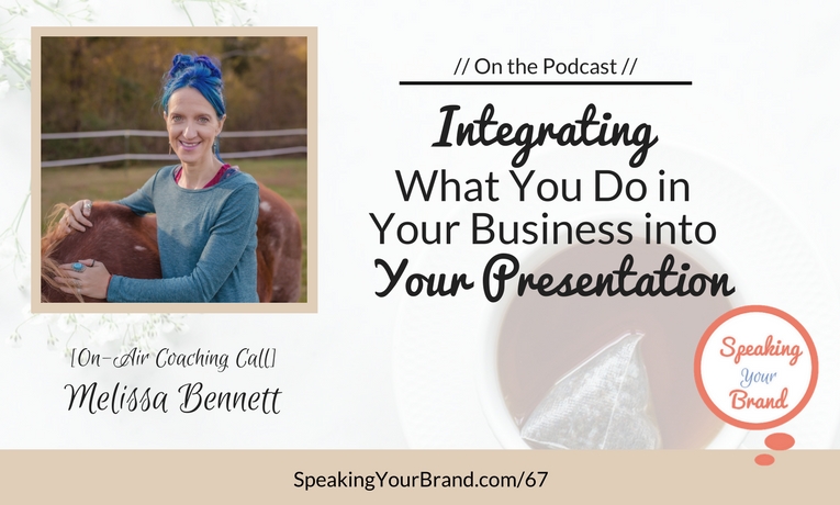 Integrating What You Do in Your Business into Your Presentation with Melissa Bennett [Coaching]: Podcast Ep. #67