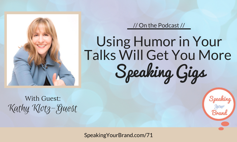 Using Humor in Your Talks Will Get You More Speaking Gigs with Kathy Klotz-Guest: Podcast Ep. 071