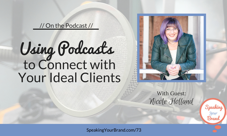 Using Podcasts to Connect with Your Ideal Clients with Nicole Holland: Podcast Ep. 073