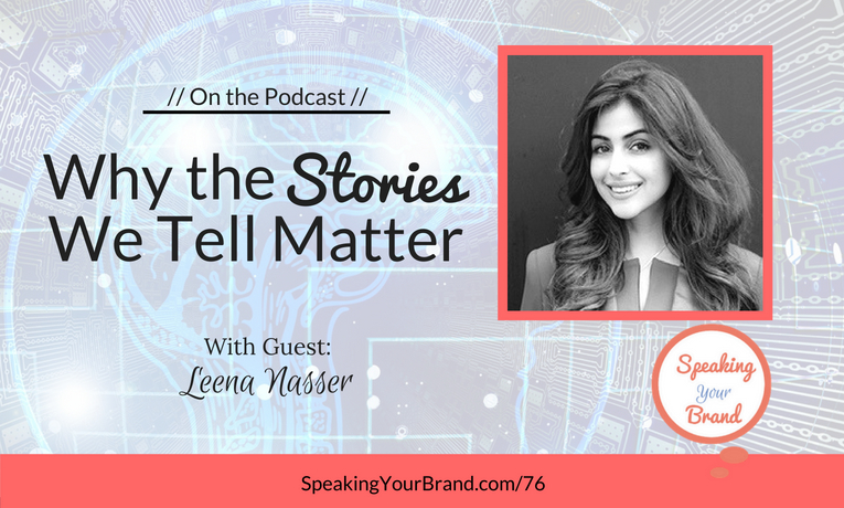Why the Stories We Tell Matter with Leena Nasser: Podcast Ep. 076