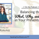 Balancing the What, Why, and How in Your Presentations with Libby Rothschild [Coaching] - Podcast Ep. 077