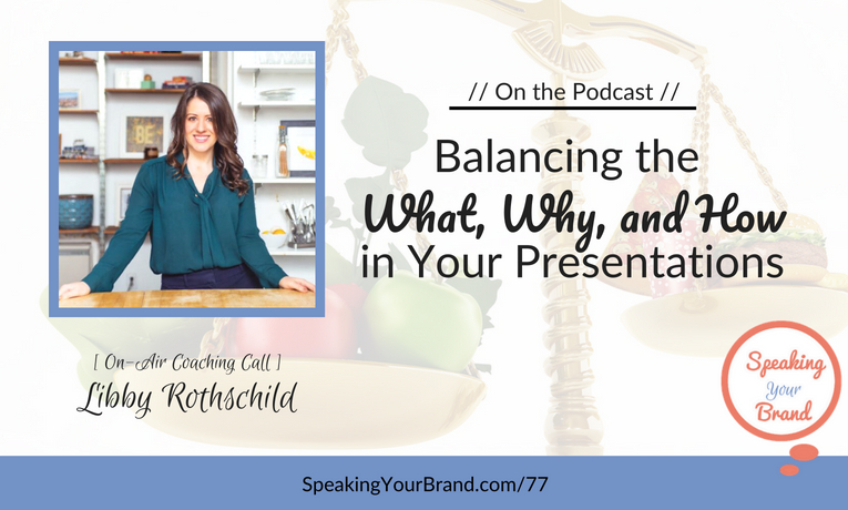 Balancing the What, Why, and How in Your Presentations with Libby Rothschild [Coaching] - Podcast Ep. 077