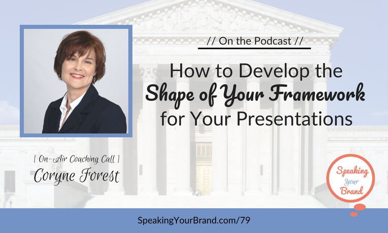 How to Develop the Shape of Your Framework for Your Presentations with Coryne Forest [Coaching] - Podcast Ep. 079
