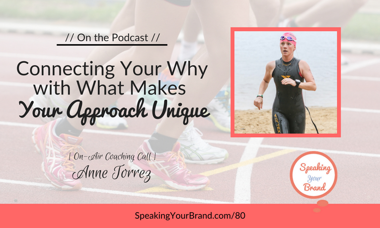 Connecting Your Why with What Makes Your Approach Unique with Anne Torrez [Coaching] - Podcast Ep. 080