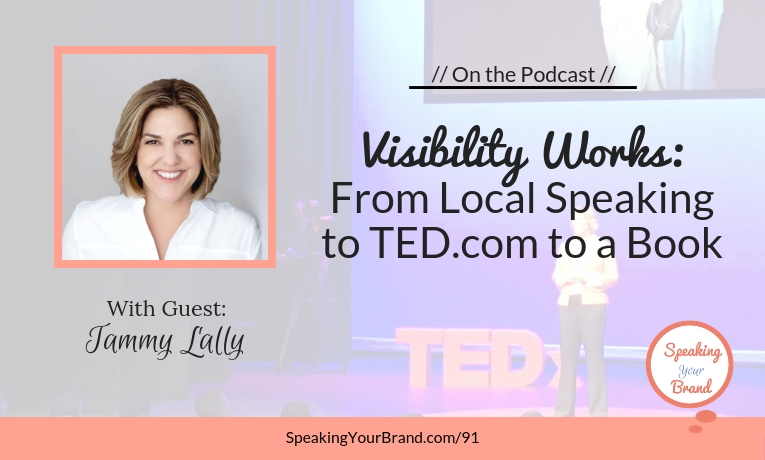 Visibility Works: From Local Speaking to TED.com to a Book with Tammy Lally - Podcast Ep. 091