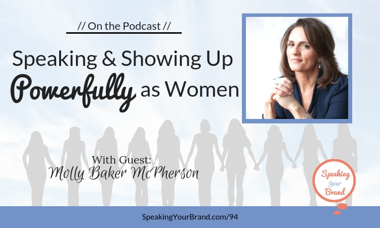 Speaking and Showing Up Powerfully as Women with Molly Baker McPherson: Podcast Ep. 094
