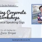 Booking Corporate Workshops from Local Speaking Gigs with Louise Brogan [Coaching]: Podcast Ep. 096 | Speaking Your Brand
