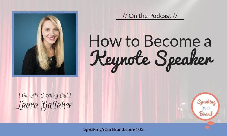 How to Become a Keynote Speaker with Laura Gallaher [Coaching]: Podcast Ep. 103 | Speaking Your Brand