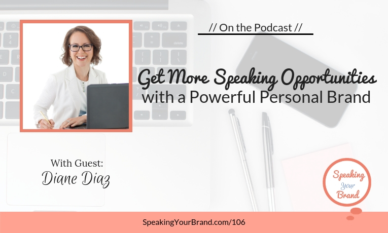 Get More Speaking Opportunities with a Powerful Personal Brand with Diane Diaz: Podcast Ep. 106 | Speaking Your Brand