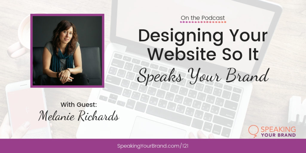 Designing Your Website So It Speaks Your Brand with Melanie (Mel) Richards: Podcast Ep. 121 | Speaking Your Brand