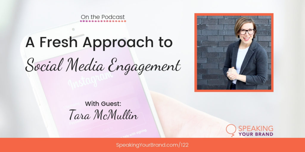 A Fresh Approach to Social Media Engagement with Tara McMullin: Podcast Ep. 122 | Speaking Your Brand