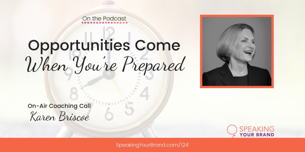 Opportunities Come When You're Prepared with Karen Briscoe [Coaching]: Podcast Ep. 124 | Speaking Your Brand
