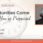 Opportunities Come When You're Prepared with Karen Briscoe [Coaching]: Podcast Ep. 124 | Speaking Your Brand