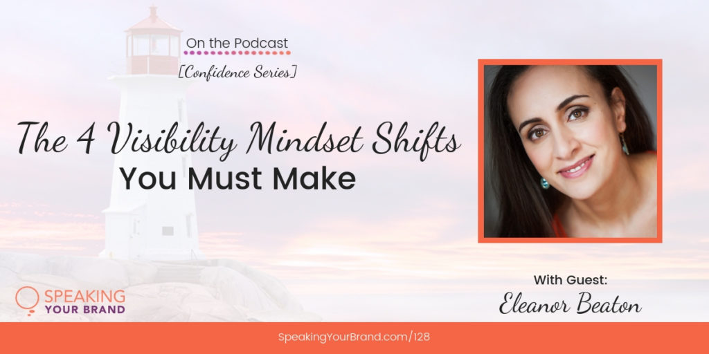 The 4 Visibility Mindset Shifts You Must Make with Eleanor Beaton: Podcast Ep. 128 | Speaking Your Brand