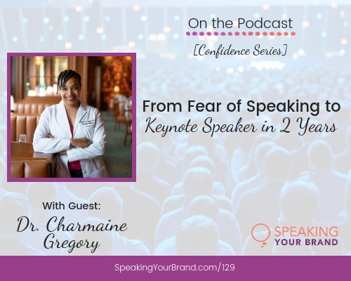 From Fear of Speaking to Keynote Speaker in 2 Years with Dr. Charmaine Gregory: Podcast Ep. 129