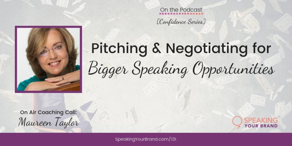 Pitching and Negotiating for Bigger Speaking Opportunities with Maureen Taylor [Coaching]: Podcast Ep. 131 | Speaking Your Brand