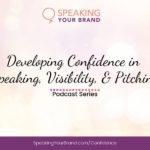 Developing Confidence in Speaking, Visibility, and Pitching: Podcast Series | Speaking Your Brand