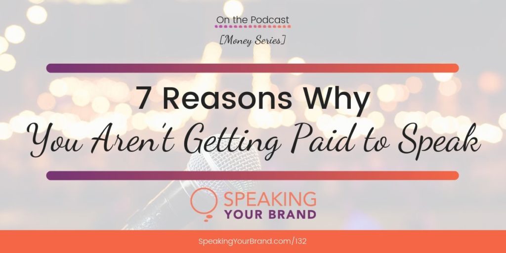 7 Reasons Why You Aren’t Getting Paid to Speak: Podcast Ep. 132 | Speaking Your Brand