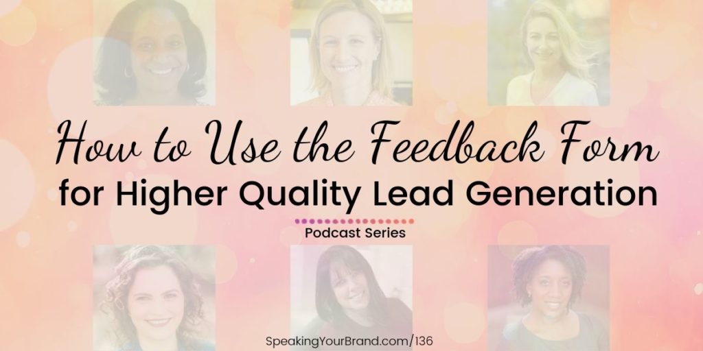How to Use the Feedback Form for Higher Quality Lead Generation [Money Series]: Podcast Ep. 136 | Speaking Your Brand