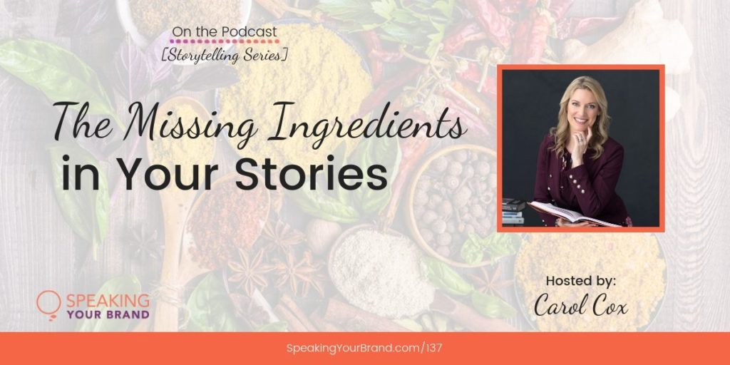 The Missing Ingredients in Your Stories [Storytelling Series]: Podcast Ep. 137 | Speaking Your Brand