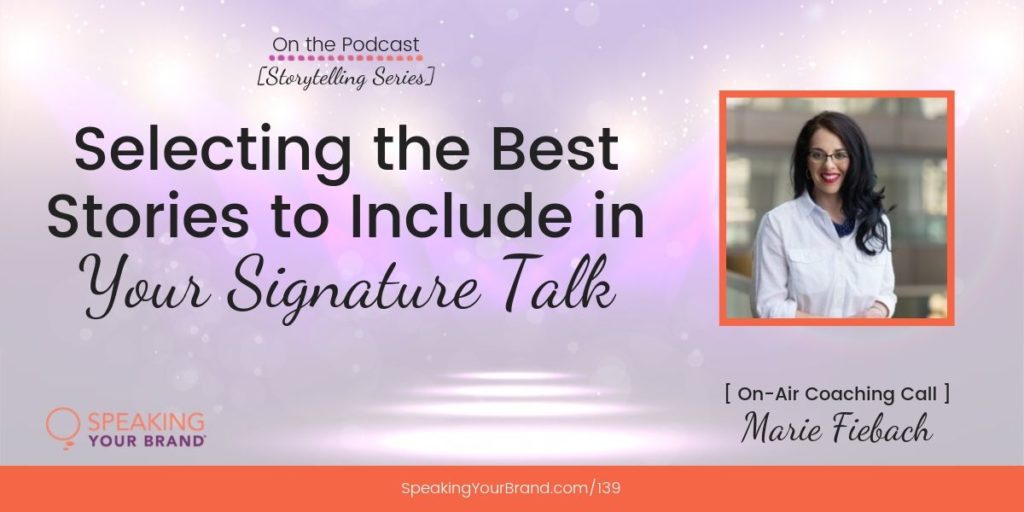 Selecting the Best Stories to Include in Your Signature Talk with Marie Fiebach [Storytelling Series]: Podcast Ep. 139 [Coaching] | Speaking Your Brand