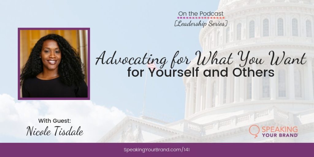 Advocating for What You Want for Yourself and Others with Nicole Tisdale [Leadership Series]: Podcast Ep. 141 | Speaking Your Brand