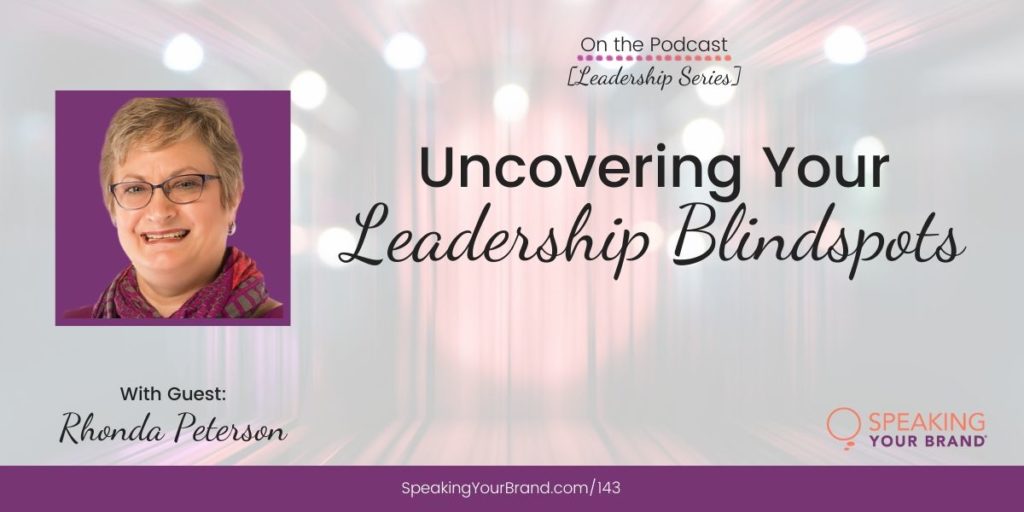 Uncovering Your Leadership Blindspots with Rhonda Peterson [Leadership Series]: Podcast Ep. 143 | Speaking your Brand