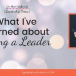 What I've Learned about Being a Leader [Leadership Series] | Speaking Your Brand
