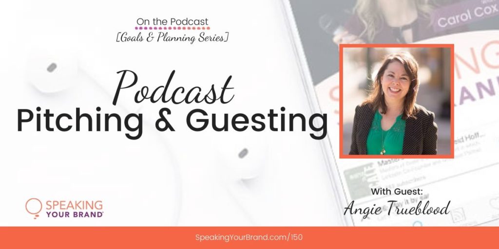 Podcast Pitching and Guesting with Angie Trueblood [Goals & Planning Series]: Podcast Ep. 150 | Speaking Your Brand