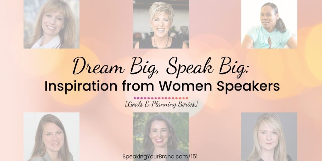 Dream Big, Speak Big: Inspiration from Women Speakers [Goals & Planning Series]: Podcast Ep. 151 | Speaking Your Brand