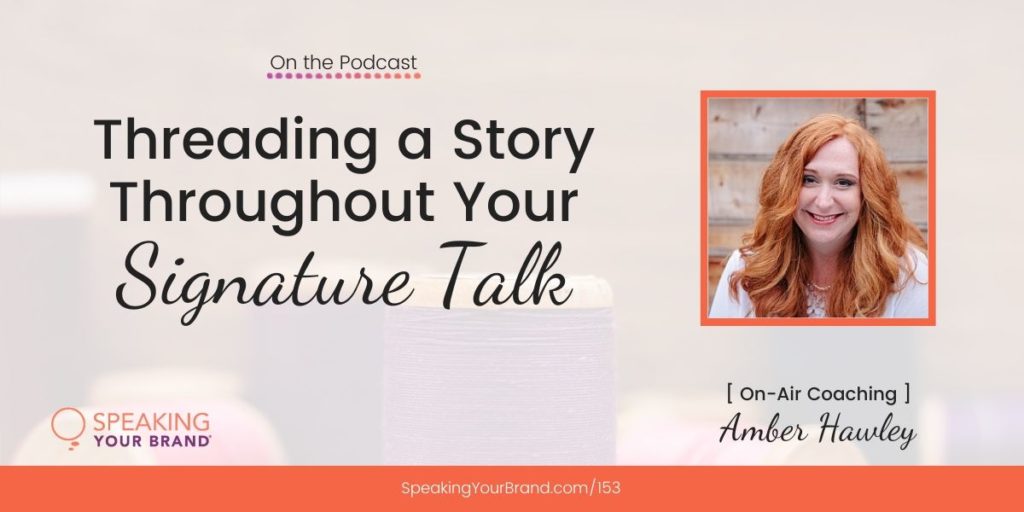 Threading a Story Throughout Your Signature Talk with Amber Hawley [Coaching]: Podcast Ep. 153 | Speaking Your Brand