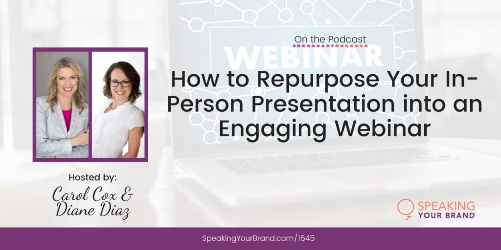 How to Repurpose Your In-Person Presentation into an Engaging Webinar with Carol Cox and Diane Diaz: Podcast Ep. 165 | Speaking Your Brand