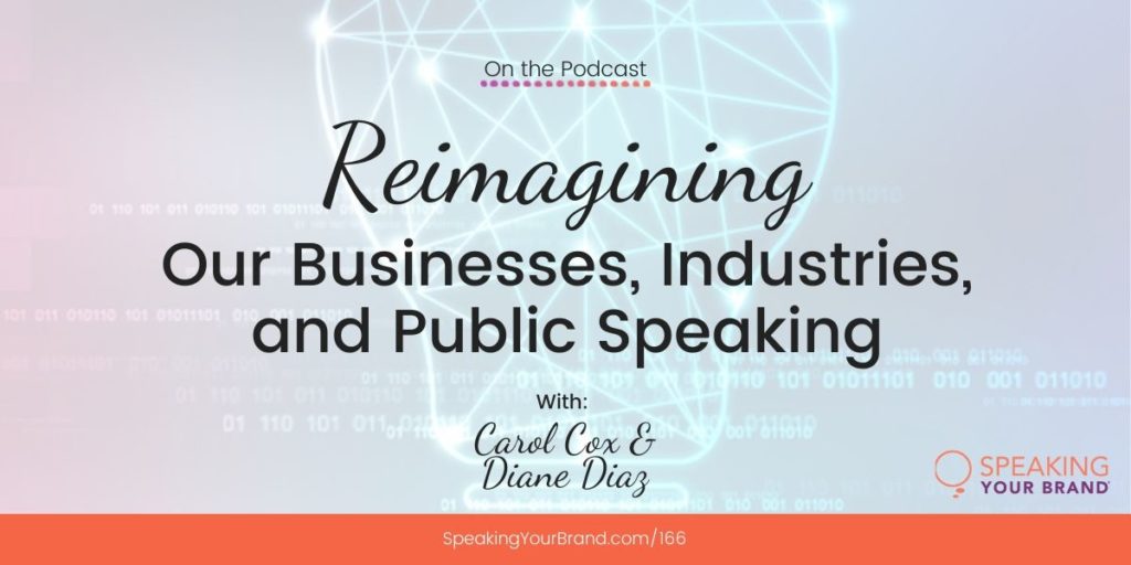 Reimagining Our Businesses, Industries, and Public Speaking with Carol Cox and Diane Diaz: Podcast Ep. 166 | Speaking Your Brand