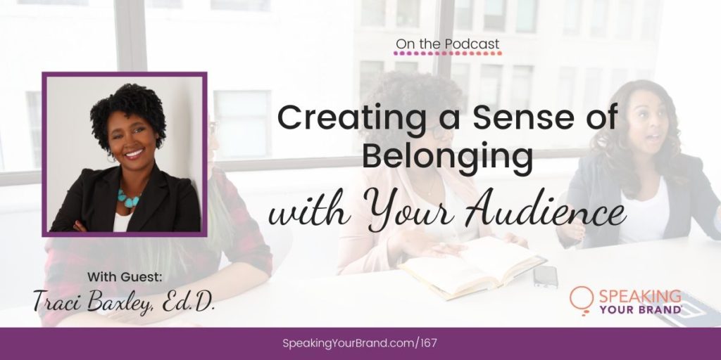 Creating a Sense of Belonging with Your Audience with Traci Baxley, Ed.D.: Podcast Ep. 167 | Speaking your Brand