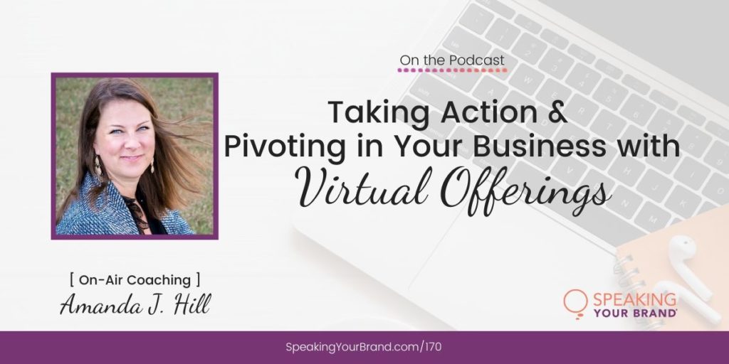 Taking Action and Pivoting in Your Business with Virtual Offerings with Amanda J. Hill [Coaching]: Podcast Ep. 170 | Speaking Your Brand