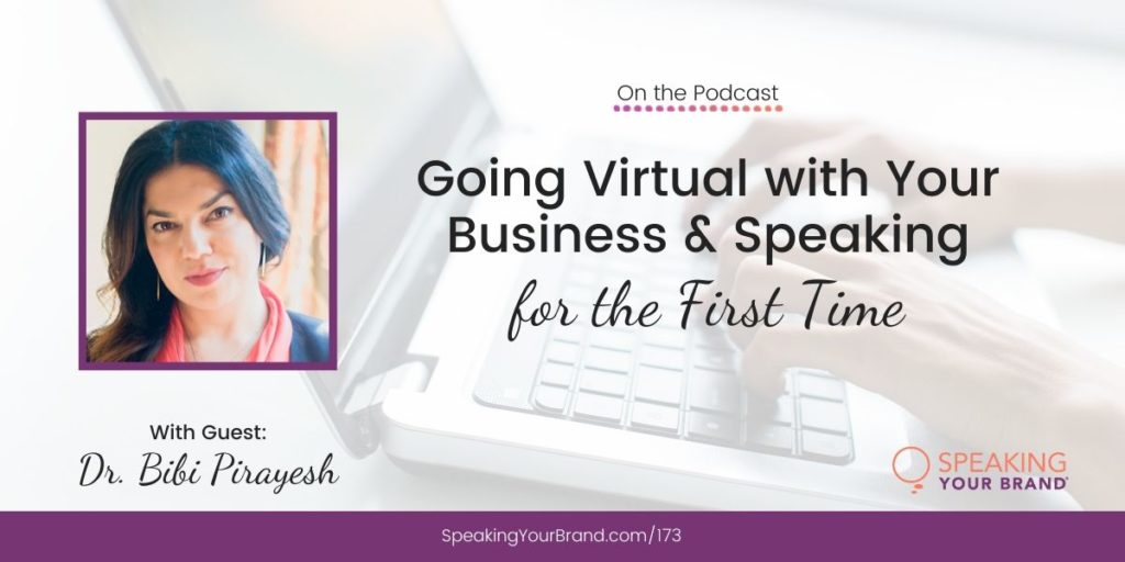 Going Virtual with Your Business and Speaking for the First Time with Dr. Bibi Pirayesh: Podcast Ep. 173 | Speaking Your Brand